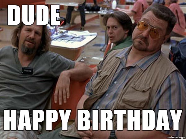 a screen capture from the big lebowski movie with characters Dude, Donny and Walter from left to right. The words "Dude Happy Birthday" are layered on top.